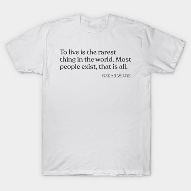 Oscar Wilde - To live is the rarest thing in the world. Most people exist, that is all. T-Shirt by Book Quote Merch